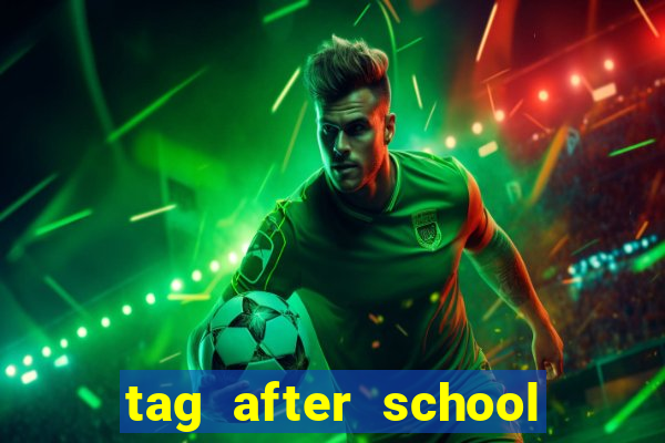 tag after school apk download